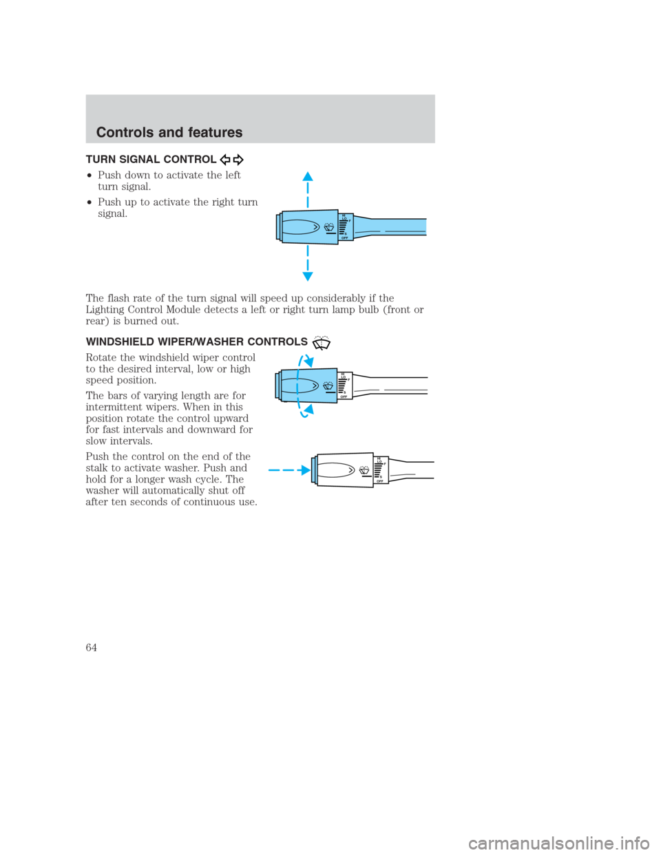 FORD CROWN VICTORIA 2000 2.G Owners Manual TURN SIGNAL CONTROL
•Push down to activate the left
turn signal.
•Push up to activate the right turn
signal.
The flash rate of the turn signal will speed up considerably if the
Lighting Control Mo