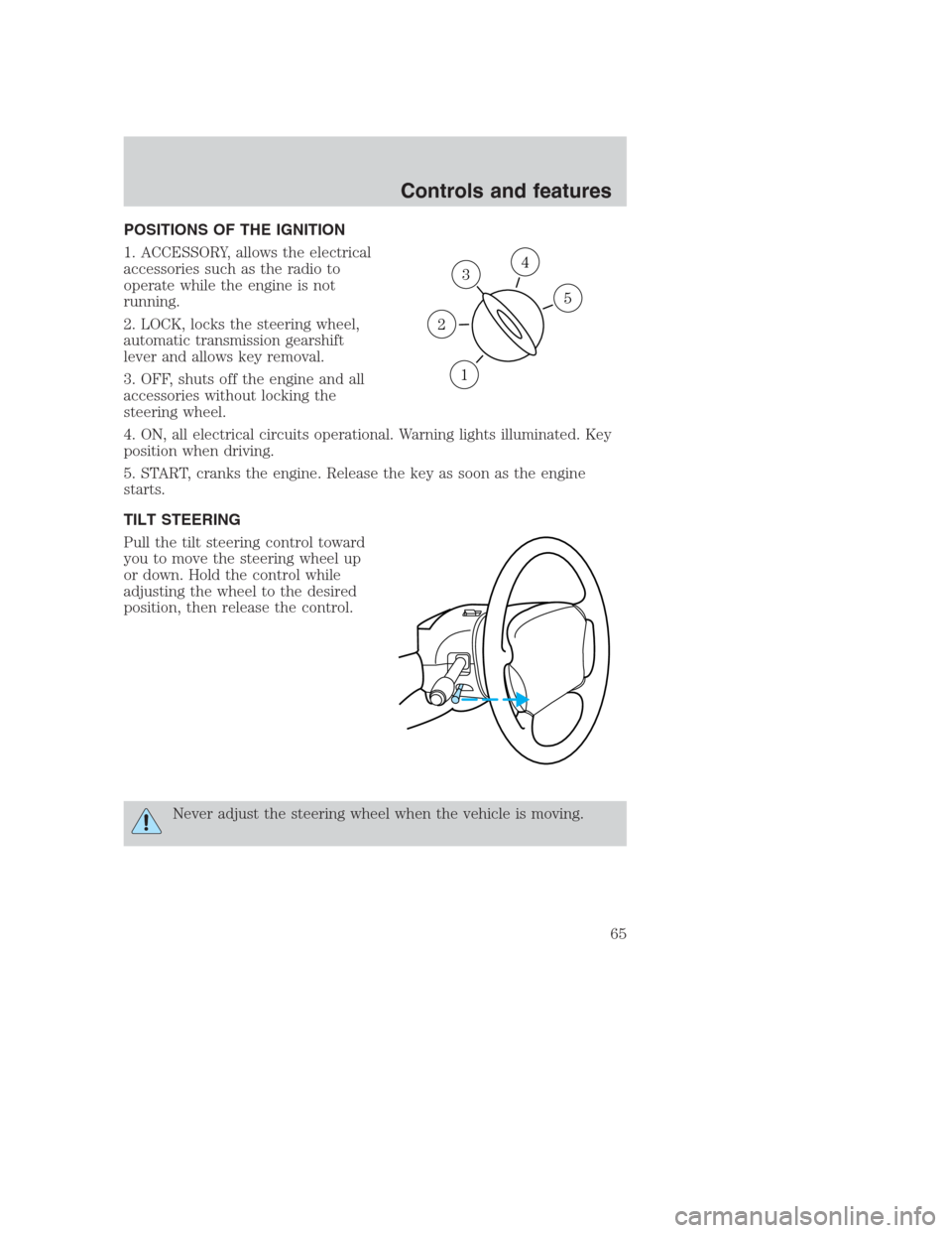 FORD CROWN VICTORIA 2000 2.G Owners Manual POSITIONS OF THE IGNITION
1. ACCESSORY, allows the electrical
accessories such as the radio to
operate while the engine is not
running.
2. LOCK, locks the steering wheel,
automatic transmission gearsh