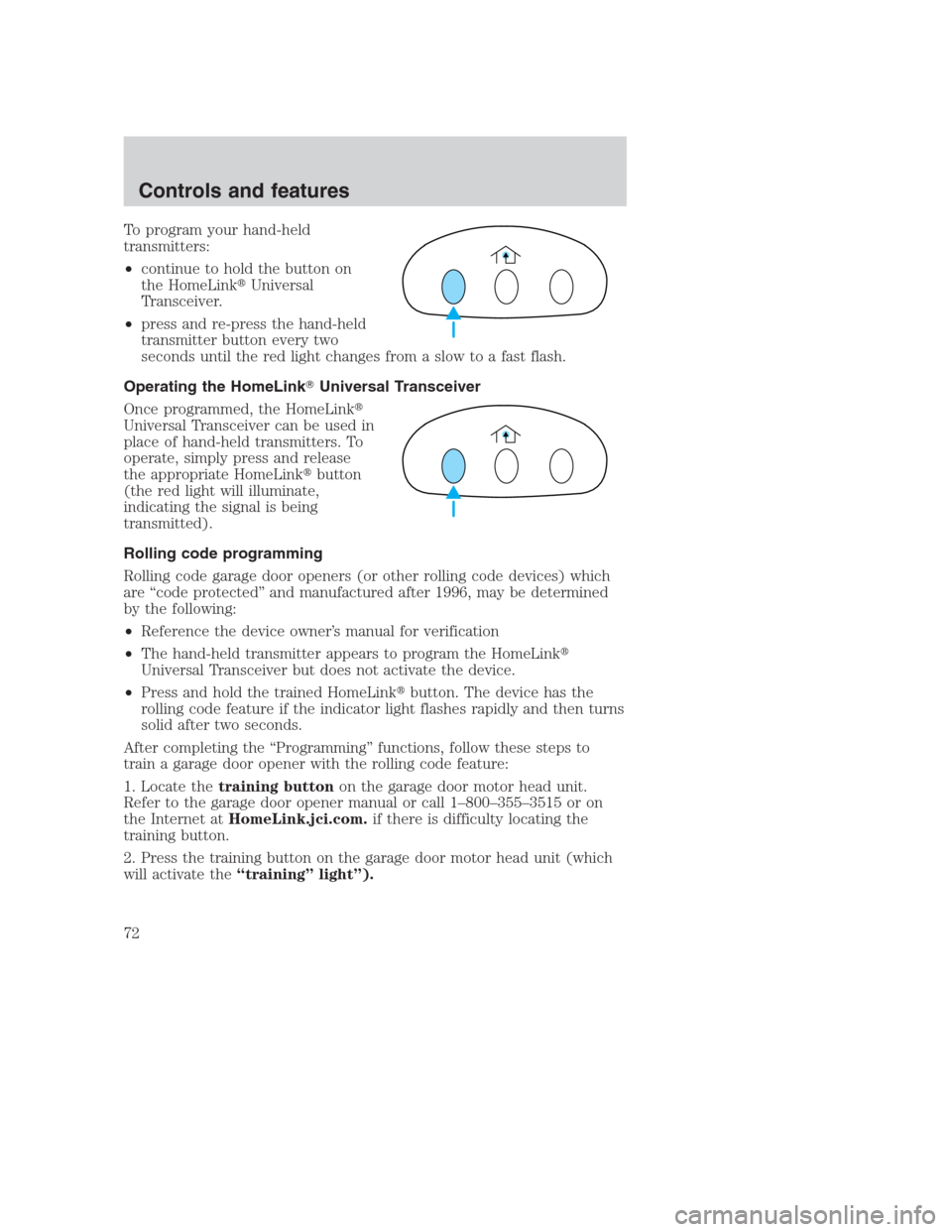 FORD CROWN VICTORIA 2000 2.G Manual PDF To program your hand-held
transmitters:
•continue to hold the button on
the HomeLinkUniversal
Transceiver.
•press and re-press the hand-held
transmitter button every two
seconds until the red lig