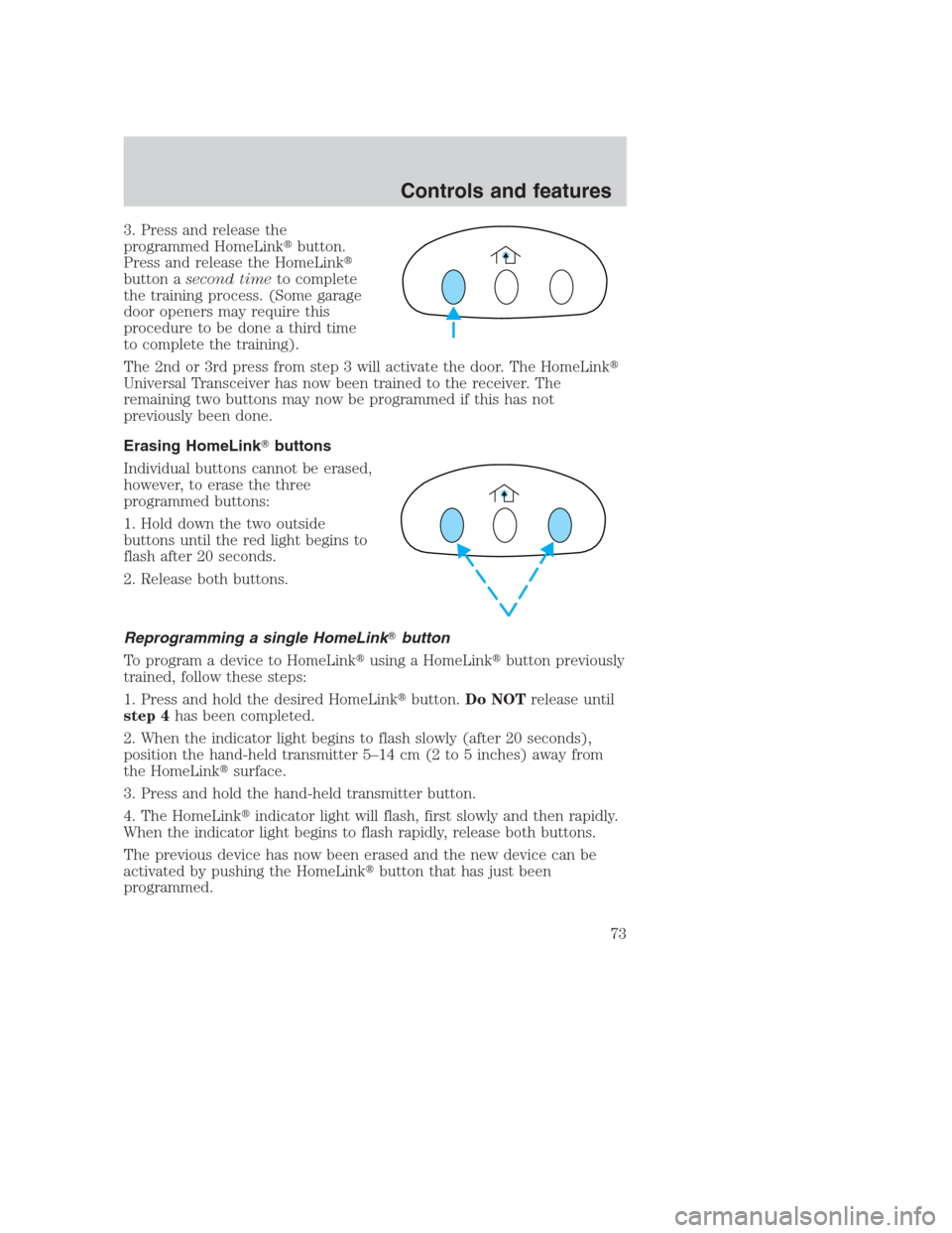 FORD CROWN VICTORIA 2000 2.G Manual PDF 3. Press and release the
programmed HomeLinkbutton.
Press and release the HomeLink
button asecond timeto complete
the training process. (Some garage
door openers may require this
procedure to be don
