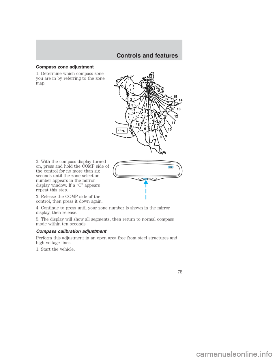FORD CROWN VICTORIA 2000 2.G Manual PDF Compass zone adjustment
1. Determine which compass zone
you are in by referring to the zone
map.
2. With the compass display turned
on, press and hold the COMP side of
the control for no more than six