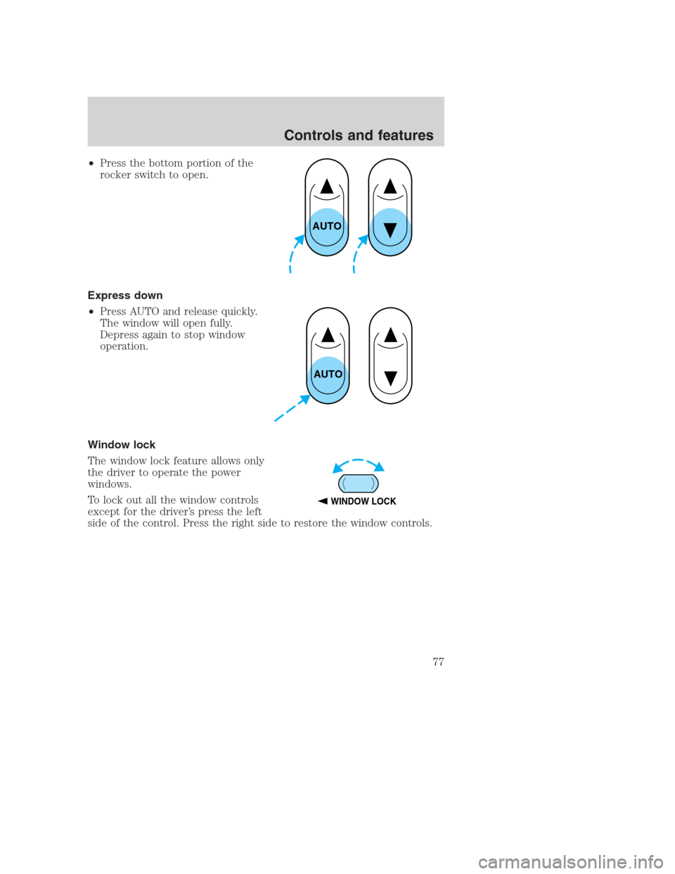 FORD CROWN VICTORIA 2000 2.G Manual PDF •Press the bottom portion of the
rocker switch to open.
Express down
•Press AUTO and release quickly.
The window will open fully.
Depress again to stop window
operation.
Window lock
The window loc