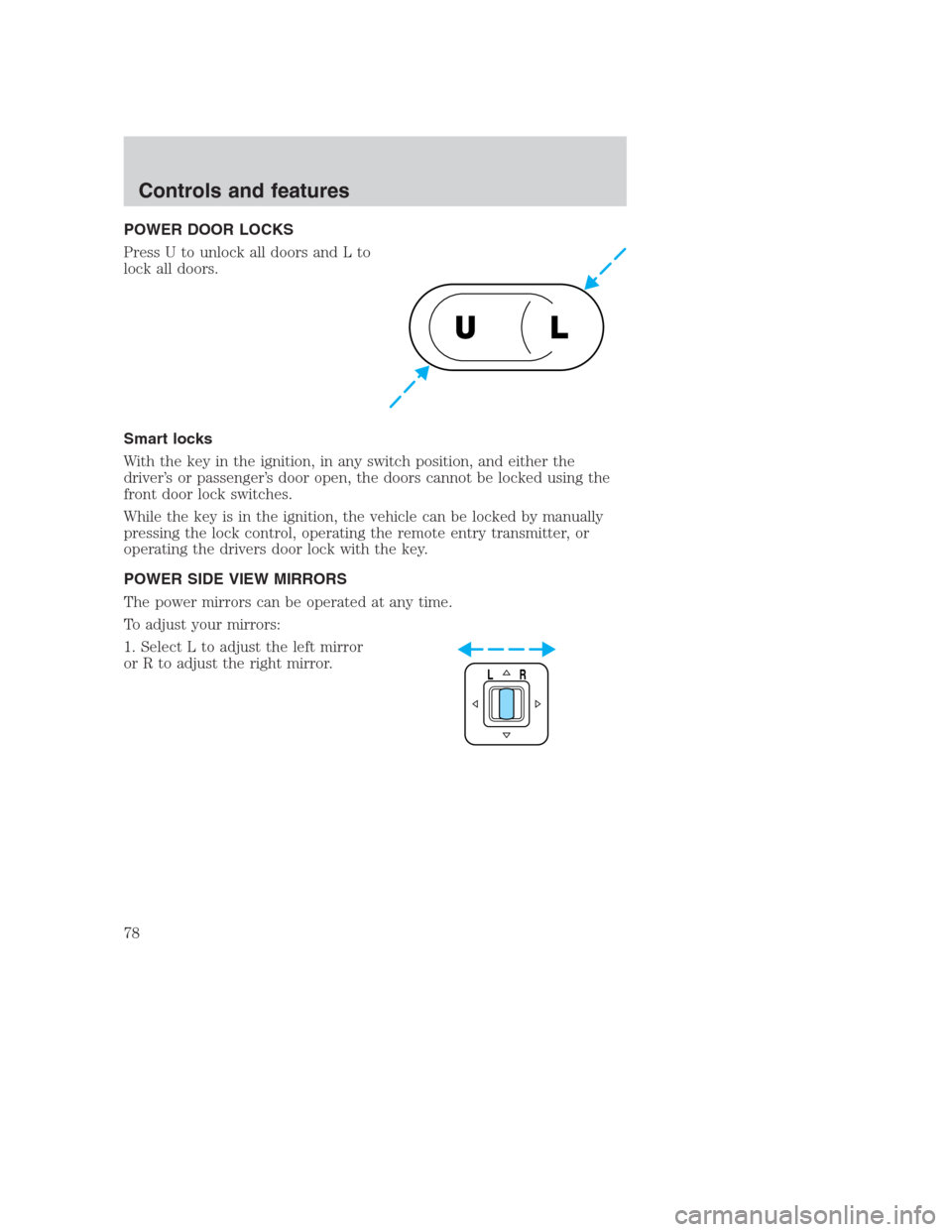 FORD CROWN VICTORIA 2000 2.G Manual PDF POWER DOOR LOCKS
Press U to unlock all doors and L to
lock all doors.
Smart locks
With the key in the ignition, in any switch position, and either the
driver’s or passenger’s door open, the doors 