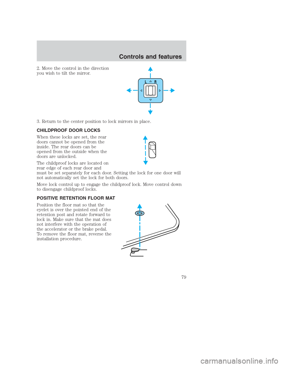 FORD CROWN VICTORIA 2000 2.G Manual PDF 2. Move the control in the direction
you wish to tilt the mirror.
3. Return to the center position to lock mirrors in place.
CHILDPROOF DOOR LOCKS
When these locks are set, the rear
doors cannot be op