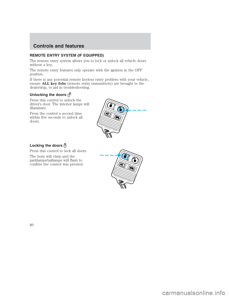 FORD CROWN VICTORIA 2000 2.G Manual PDF REMOTE ENTRY SYSTEM (IF EQUIPPED)
The remote entry system allows you to lock or unlock all vehicle doors
without a key.
The remote entry features only operate with the ignition in the OFF
position.
If