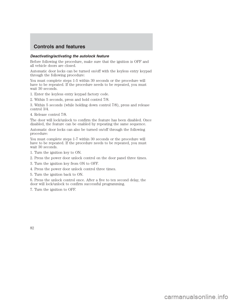 FORD CROWN VICTORIA 2000 2.G Owners Manual Deactivating/activating the autolock feature
Before following the procedure, make sure that the ignition is OFF and
all vehicle doors are closed.
Automatic door locks can be turned on/off with the key