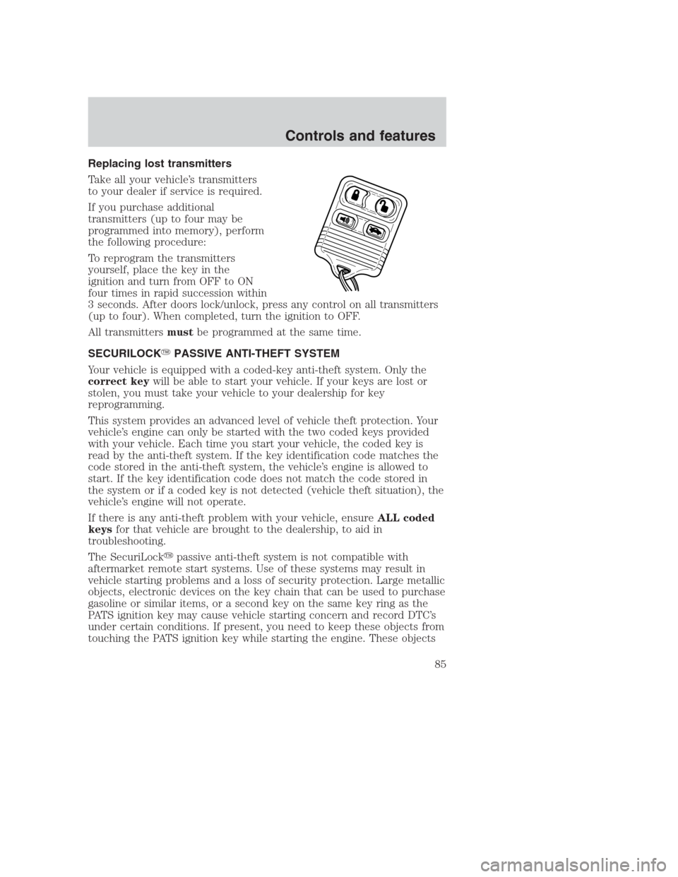 FORD CROWN VICTORIA 2000 2.G Manual Online Replacing lost transmitters
Take all your vehicle’s transmitters
to your dealer if service is required.
If you purchase additional
transmitters (up to four may be
programmed into memory), perform
th