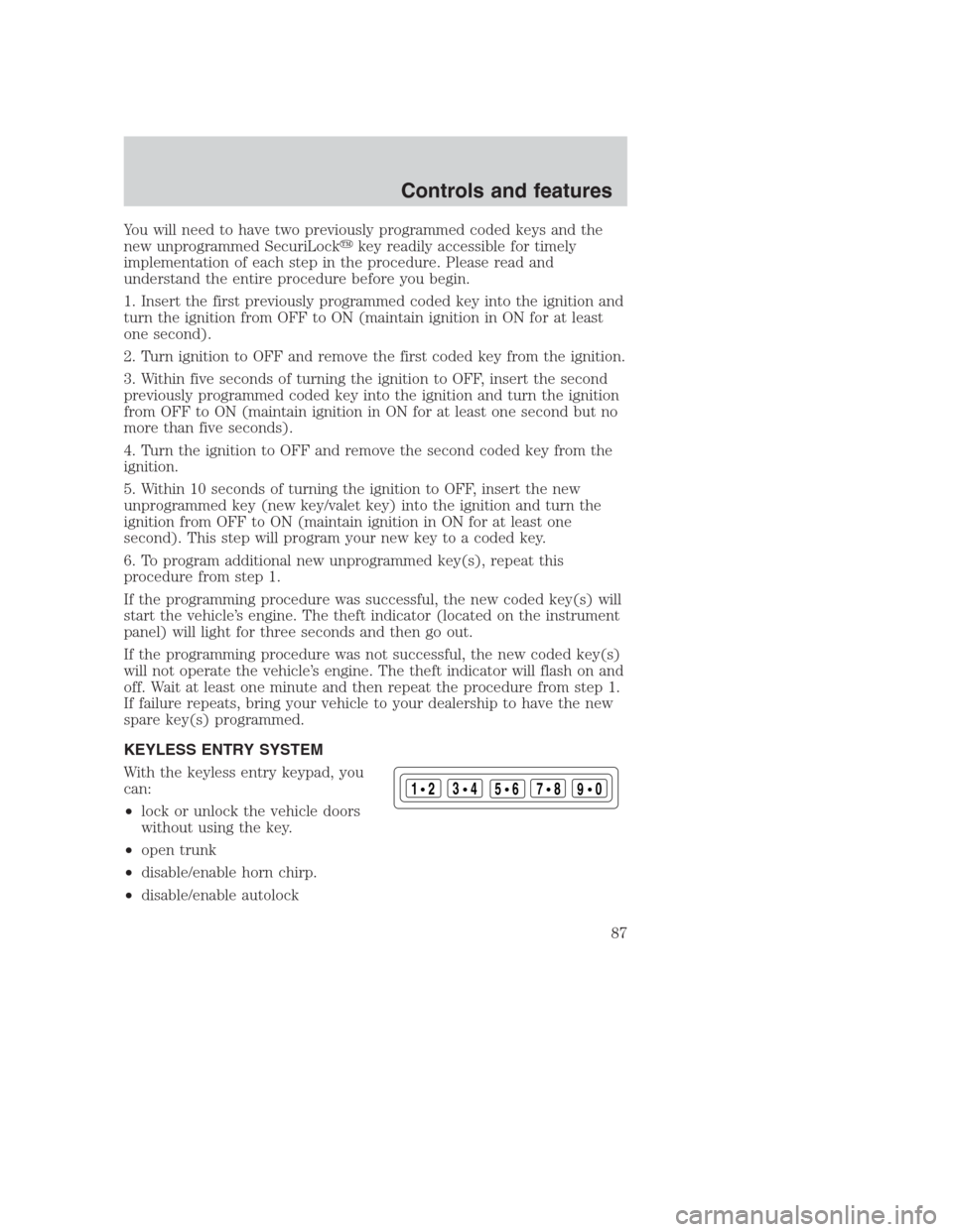 FORD CROWN VICTORIA 2000 2.G Manual Online You will need to have two previously programmed coded keys and the
new unprogrammed SecuriLockkey readily accessible for timely
implementation of each step in the procedure. Please read and
understan