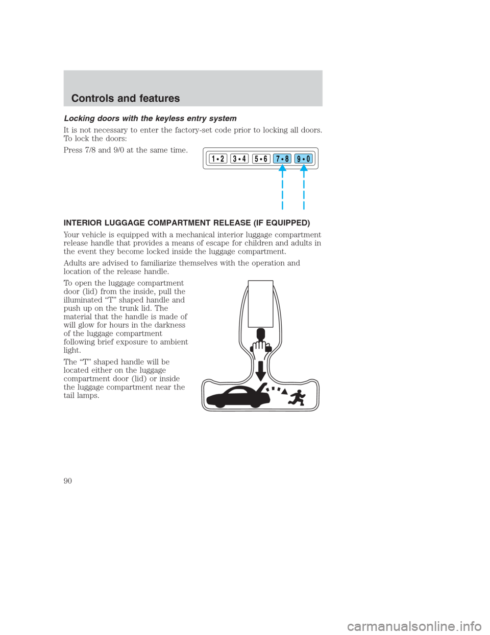 FORD CROWN VICTORIA 2000 2.G Owners Manual Locking doors with the keyless entry system
It is not necessary to enter the factory-set code prior to locking all doors.
To lock the doors:
Press 7/8 and 9/0 at the same time.
INTERIOR LUGGAGE COMPAR