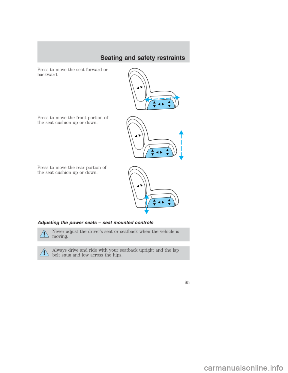 FORD CROWN VICTORIA 2000 2.G Owners Manual Press to move the seat forward or
backward.
Press to move the front portion of
the seat cushion up or down.
Press to move the rear portion of
the seat cushion up or down.
Adjusting the power seats –