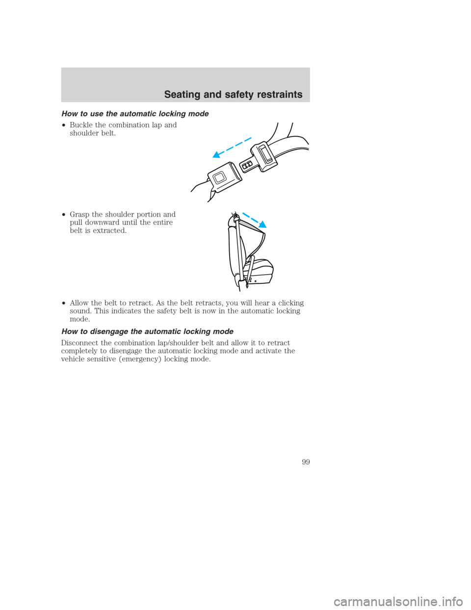 FORD CROWN VICTORIA 2000 2.G Owners Manual How to use the automatic locking mode
•Buckle the combination lap and
shoulder belt.
•Grasp the shoulder portion and
pull downward until the entire
belt is extracted.
•Allow the belt to retract.