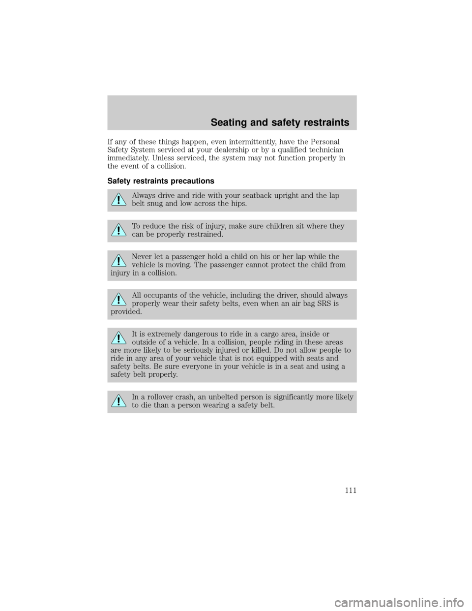 FORD CROWN VICTORIA 2001 2.G Owners Manual If any of these things happen, even intermittently, have the Personal
Safety System serviced at your dealership or by a qualified technician
immediately. Unless serviced, the system may not function p FORD CROWN VICTORIA 2001 2.G Owners Manual If any of these things happen, even intermittently, have the Personal
Safety System serviced at your dealership or by a qualified technician
immediately. Unless serviced, the system may not function p