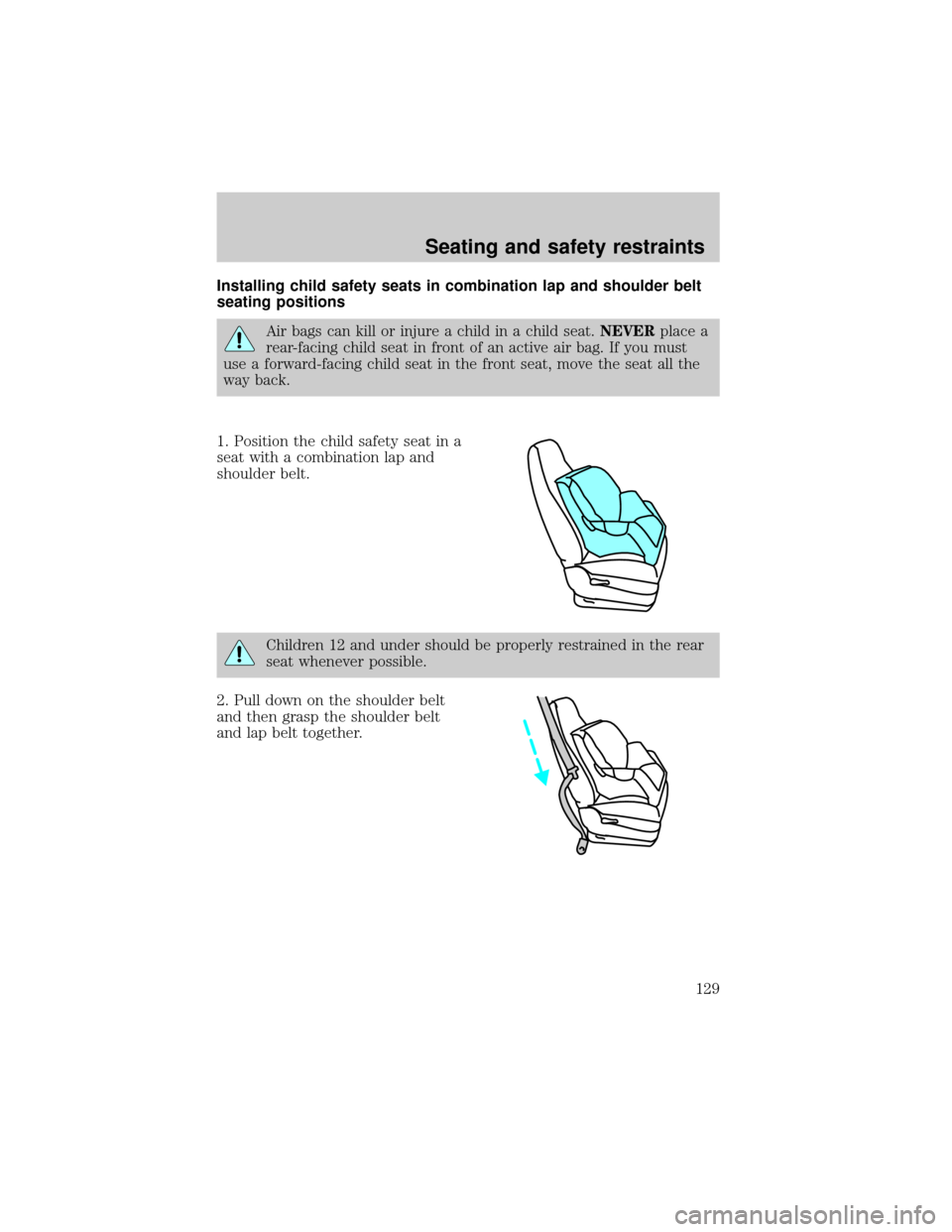 FORD CROWN VICTORIA 2001 2.G Owners Manual Installing child safety seats in combination lap and shoulder belt
seating positions
Air bags can kill or injure a child in a child seat.NEVERplace a
rear-facing child seat in front of an active air b FORD CROWN VICTORIA 2001 2.G Owners Manual Installing child safety seats in combination lap and shoulder belt
seating positions
Air bags can kill or injure a child in a child seat.NEVERplace a
rear-facing child seat in front of an active air b