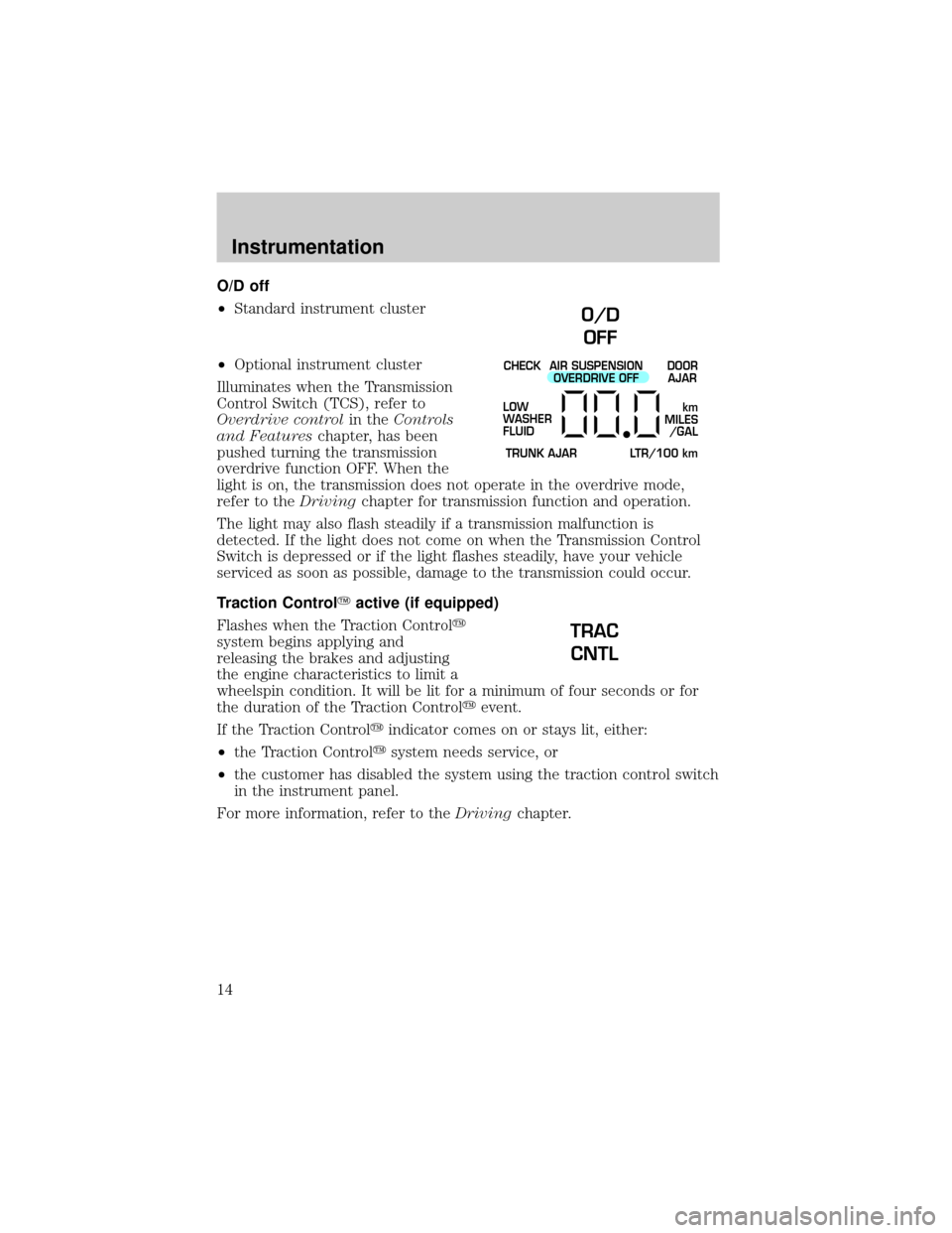 FORD CROWN VICTORIA 2001 2.G User Guide O/D off
²Standard instrument cluster
²Optional instrument cluster
Illuminates when the Transmission
Control Switch (TCS), refer to
Overdrive controlin theControls
and Featureschapter, has been
pushe