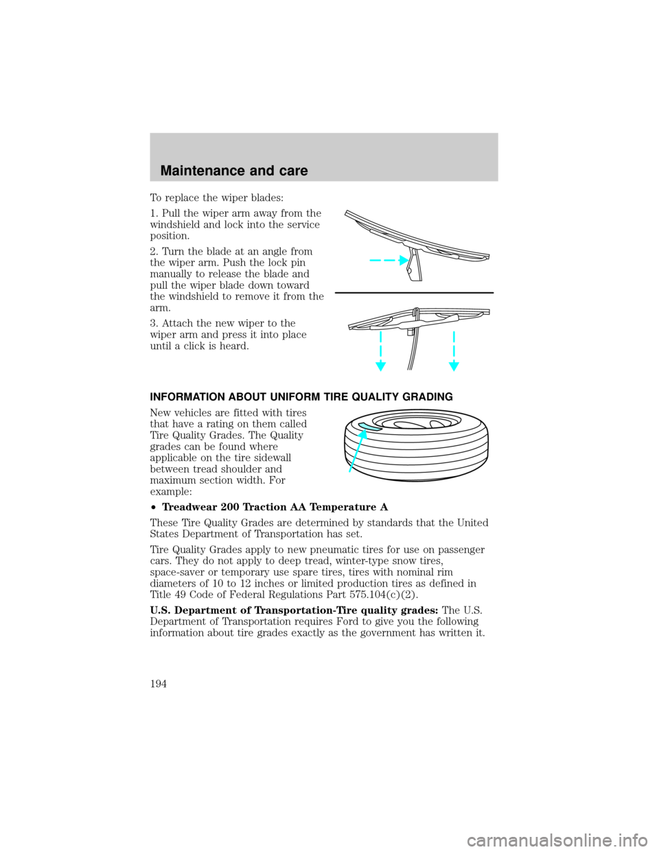 FORD CROWN VICTORIA 2001 2.G Owners Manual To replace the wiper blades:
1. Pull the wiper arm away from the
windshield and lock into the service
position.
2. Turn the blade at an angle from
the wiper arm. Push the lock pin
manually to release 