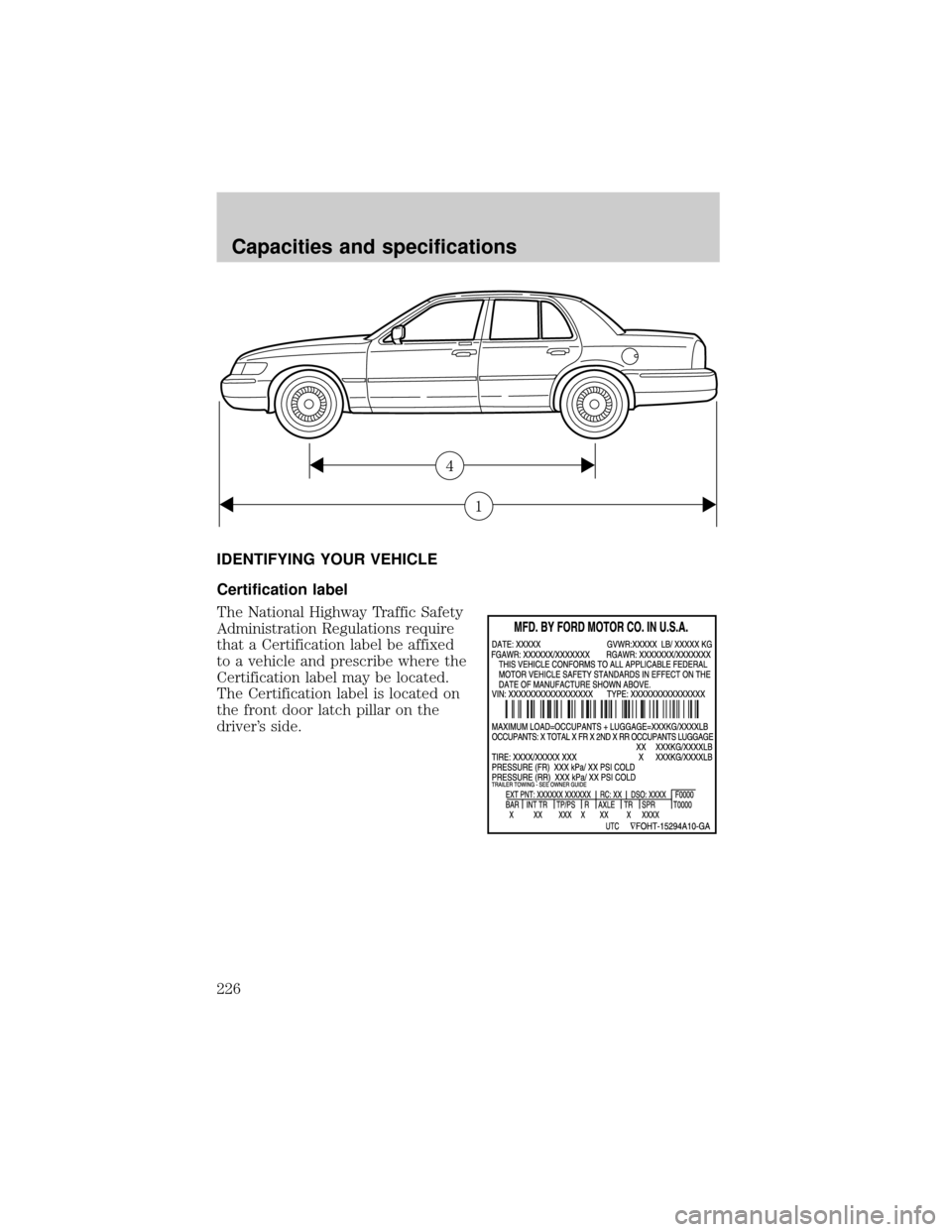 FORD CROWN VICTORIA 2001 2.G Owners Manual IDENTIFYING YOUR VEHICLE
Certification label
The National Highway Traffic Safety
Administration Regulations require
that a Certification label be affixed
to a vehicle and prescribe where the
Certifica FORD CROWN VICTORIA 2001 2.G Owners Manual IDENTIFYING YOUR VEHICLE
Certification label
The National Highway Traffic Safety
Administration Regulations require
that a Certification label be affixed
to a vehicle and prescribe where the
Certifica