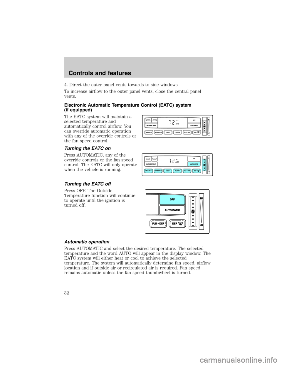 FORD CROWN VICTORIA 2001 2.G Owners Manual 4. Direct the outer panel vents towards to side windows
To increase airflow to the outer panel vents, close the central panel
vents.
Electronic Automatic Temperature Control (EATC) system
(if equipped