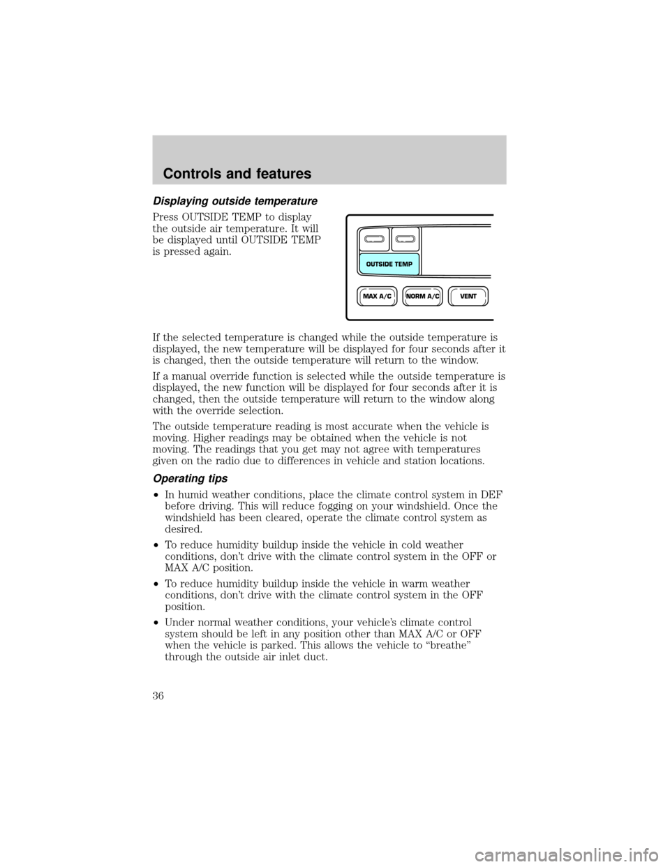 FORD CROWN VICTORIA 2001 2.G Owners Guide Displaying outside temperature
Press OUTSIDE TEMP to display
the outside air temperature. It will
be displayed until OUTSIDE TEMP
is pressed again.
If the selected temperature is changed while the out