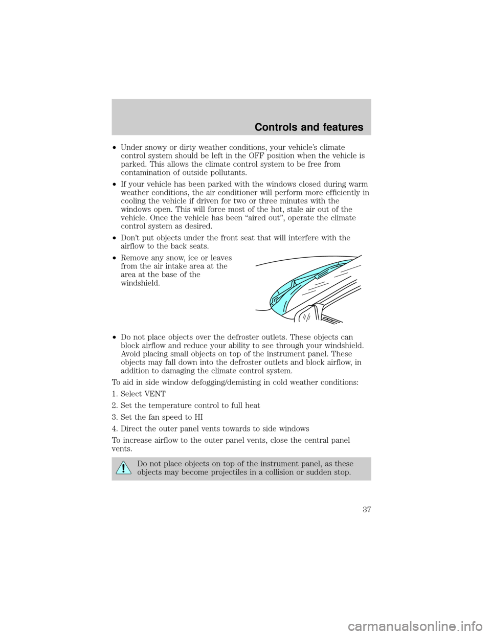 FORD CROWN VICTORIA 2001 2.G Owners Guide ²Under snowy or dirty weather conditions, your vehicles climate
control system should be left in the OFF position when the vehicle is
parked. This allows the climate control system to be free from
c