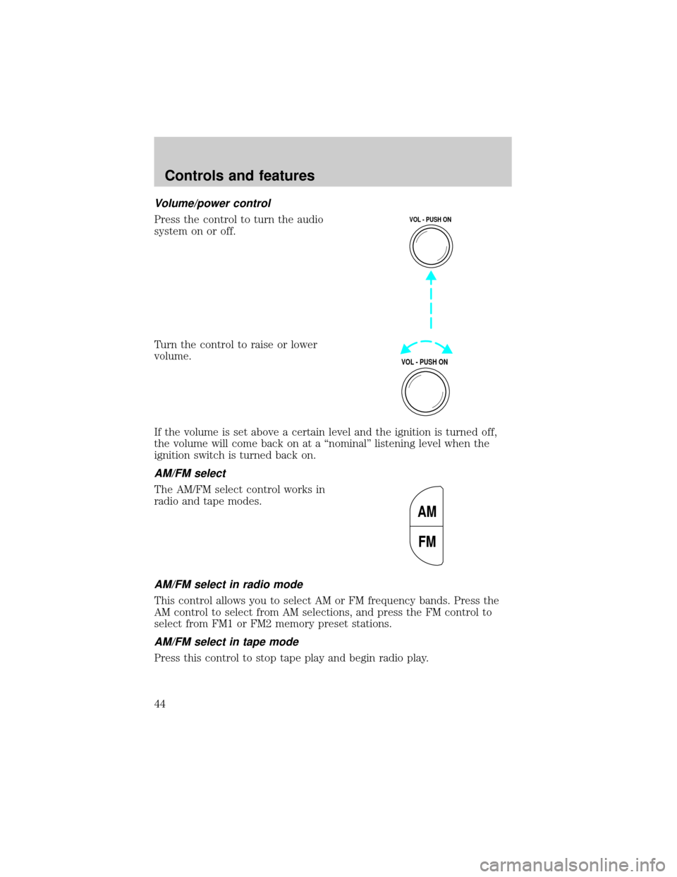 FORD CROWN VICTORIA 2001 2.G Service Manual Volume/power control
Press the control to turn the audio
system on or off.
Turn the control to raise or lower
volume.
If the volume is set above a certain level and the ignition is turned off,
the vol