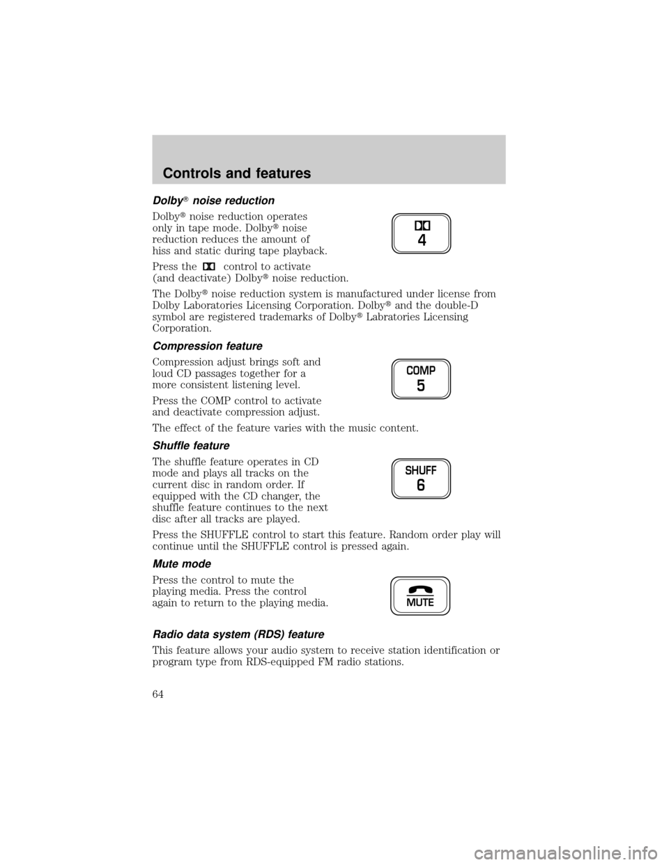 FORD CROWN VICTORIA 2001 2.G Repair Manual DolbyTnoise reduction
Dolbytnoise reduction operates
only in tape mode. Dolbytnoise
reduction reduces the amount of
hiss and static during tape playback.
Press the
control to activate
(and deactivate)