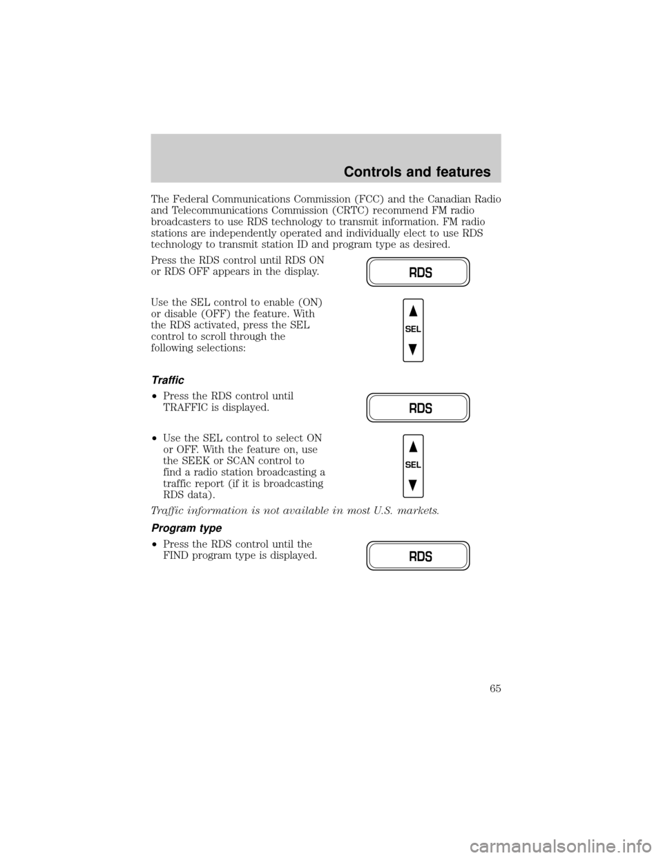 FORD CROWN VICTORIA 2001 2.G Repair Manual The Federal Communications Commission (FCC) and the Canadian Radio
and Telecommunications Commission (CRTC) recommend FM radio
broadcasters to use RDS technology to transmit information. FM radio
stat