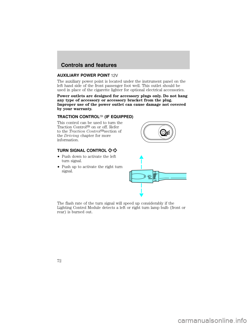 FORD CROWN VICTORIA 2001 2.G Owners Manual AUXILIARY POWER POINT
The auxiliary power point is located under the instrument panel on the
left hand side of the front passenger foot well. This outlet should be
used in place of the cigarette light