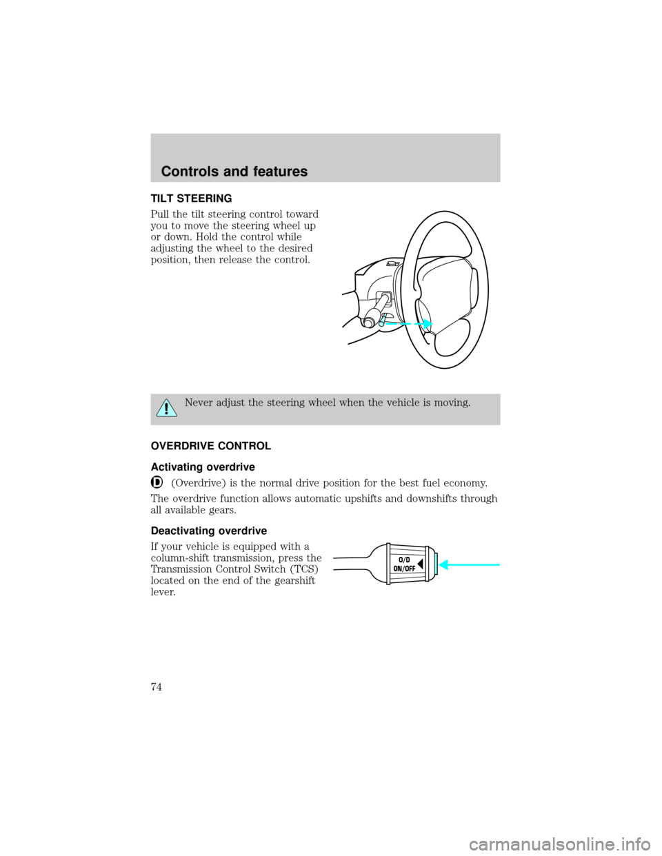 FORD CROWN VICTORIA 2001 2.G Owners Manual TILT STEERING
Pull the tilt steering control toward
you to move the steering wheel up
or down. Hold the control while
adjusting the wheel to the desired
position, then release the control.
Never adjus