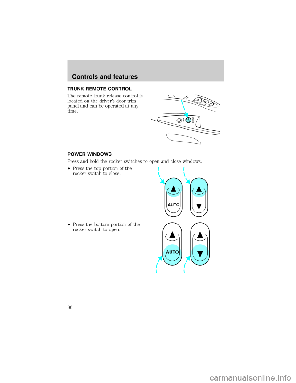 FORD CROWN VICTORIA 2001 2.G Owners Manual TRUNK REMOTE CONTROL
The remote trunk release control is
located on the drivers door trim
panel and can be operated at any
time.
POWER WINDOWS
Press and hold the rocker switches to open and close win