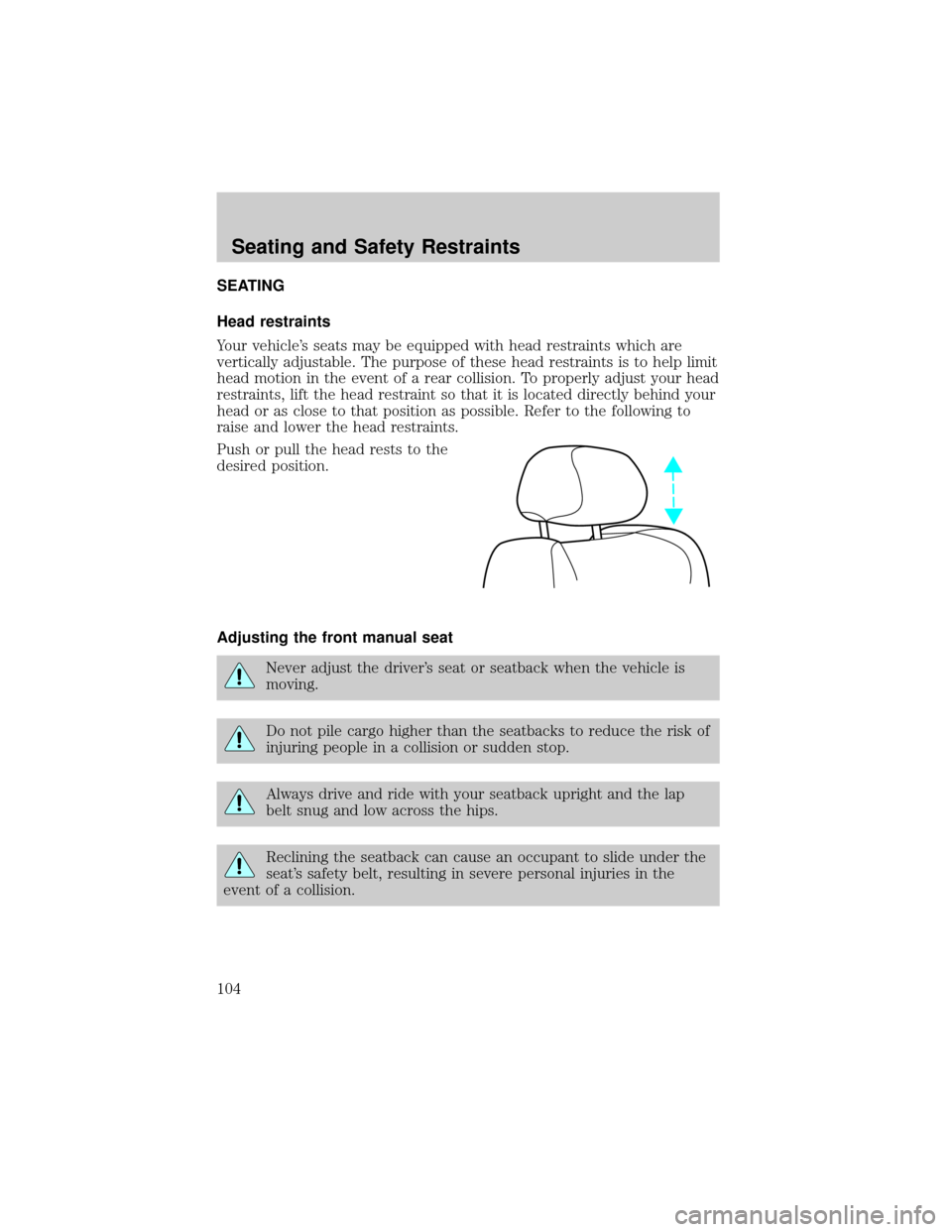 FORD CROWN VICTORIA 2002 2.G Owners Manual SEATING
Head restraints
Your vehicles seats may be equipped with head restraints which are
vertically adjustable. The purpose of these head restraints is to help limit
head motion in the event of a r