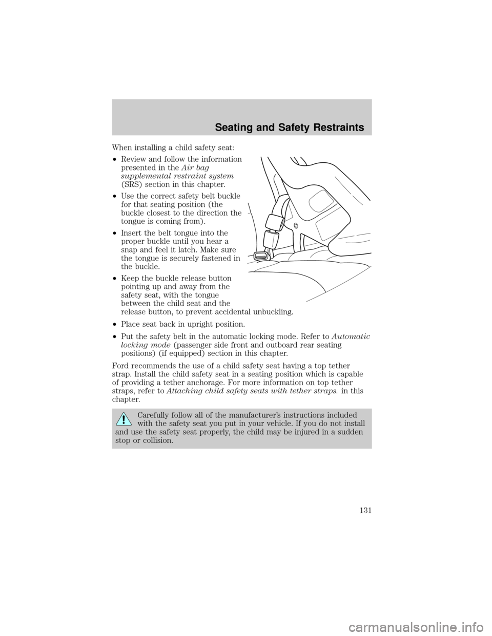 FORD CROWN VICTORIA 2002 2.G Owners Manual When installing a child safety seat:
²Review and follow the information
presented in theAir bag
supplemental restraint system
(SRS) section in this chapter.
²Use the correct safety belt buckle
for t FORD CROWN VICTORIA 2002 2.G Owners Manual When installing a child safety seat:
²Review and follow the information
presented in theAir bag
supplemental restraint system
(SRS) section in this chapter.
²Use the correct safety belt buckle
for t