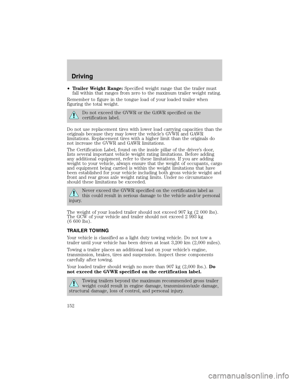 FORD CROWN VICTORIA 2002 2.G Owners Manual ²Trailer Weight Range:Specified weight range that the trailer must
fall within that ranges from zero to the maximum trailer weight rating.
Remember to figure in the tongue load of your loaded trailer