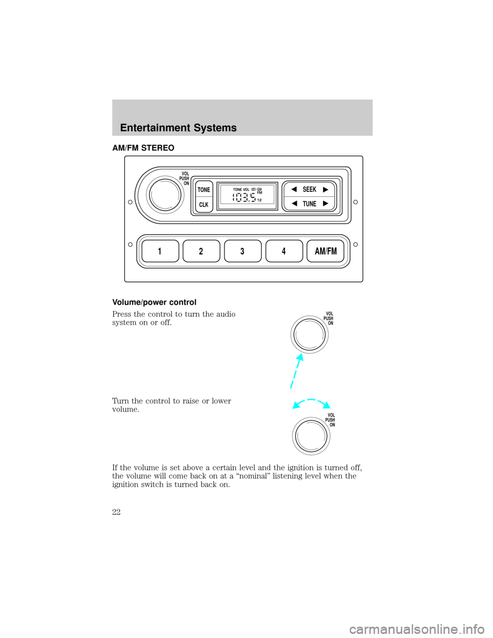 FORD CROWN VICTORIA 2002 2.G Owners Manual AM/FM STEREO
Volume/power control
Press the control to turn the audio
system on or off.
Turn the control to raise or lower
volume.
If the volume is set above a certain level and the ignition is turned