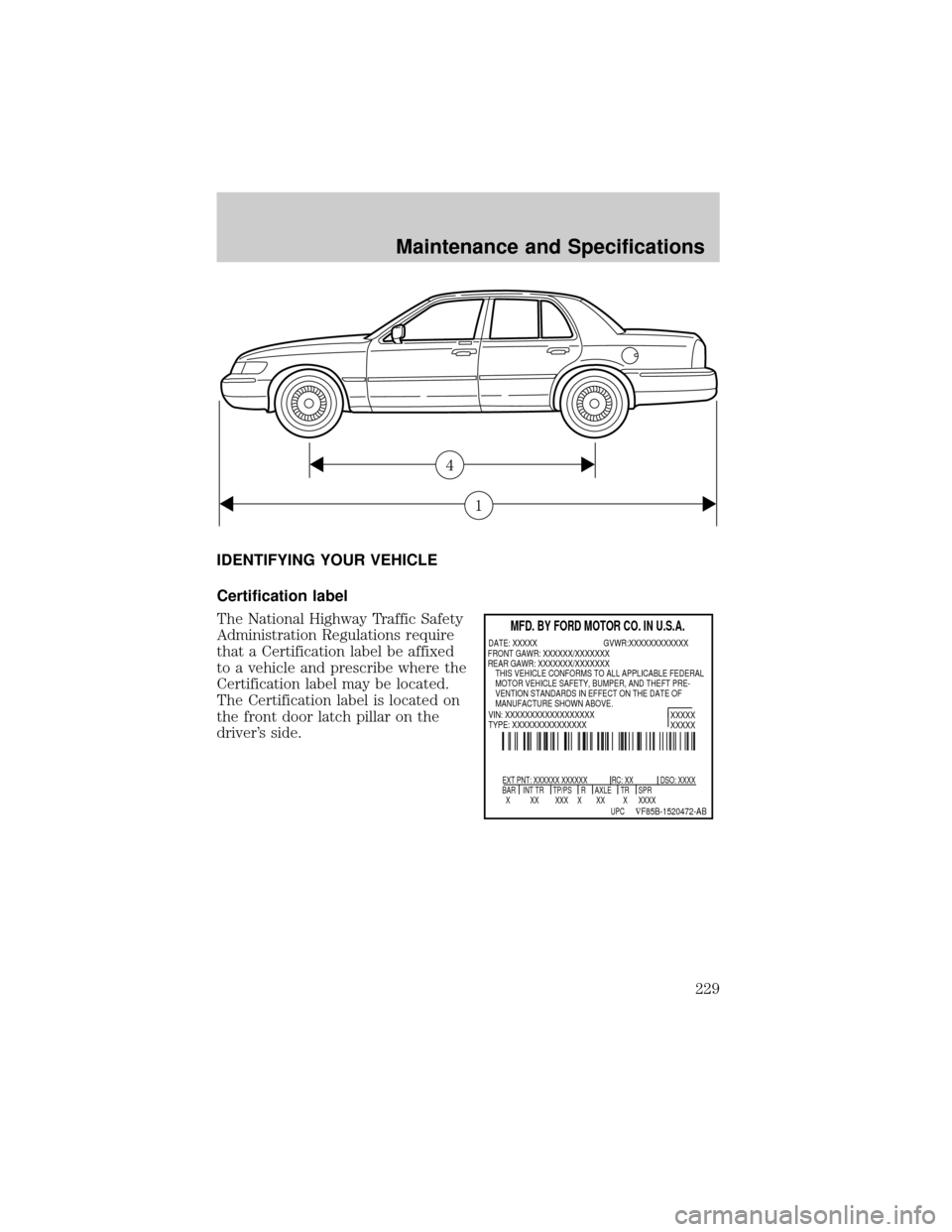 FORD CROWN VICTORIA 2002 2.G Owners Manual IDENTIFYING YOUR VEHICLE
Certification label
The National Highway Traffic Safety
Administration Regulations require
that a Certification label be affixed
to a vehicle and prescribe where the
Certifica FORD CROWN VICTORIA 2002 2.G Owners Manual IDENTIFYING YOUR VEHICLE
Certification label
The National Highway Traffic Safety
Administration Regulations require
that a Certification label be affixed
to a vehicle and prescribe where the
Certifica