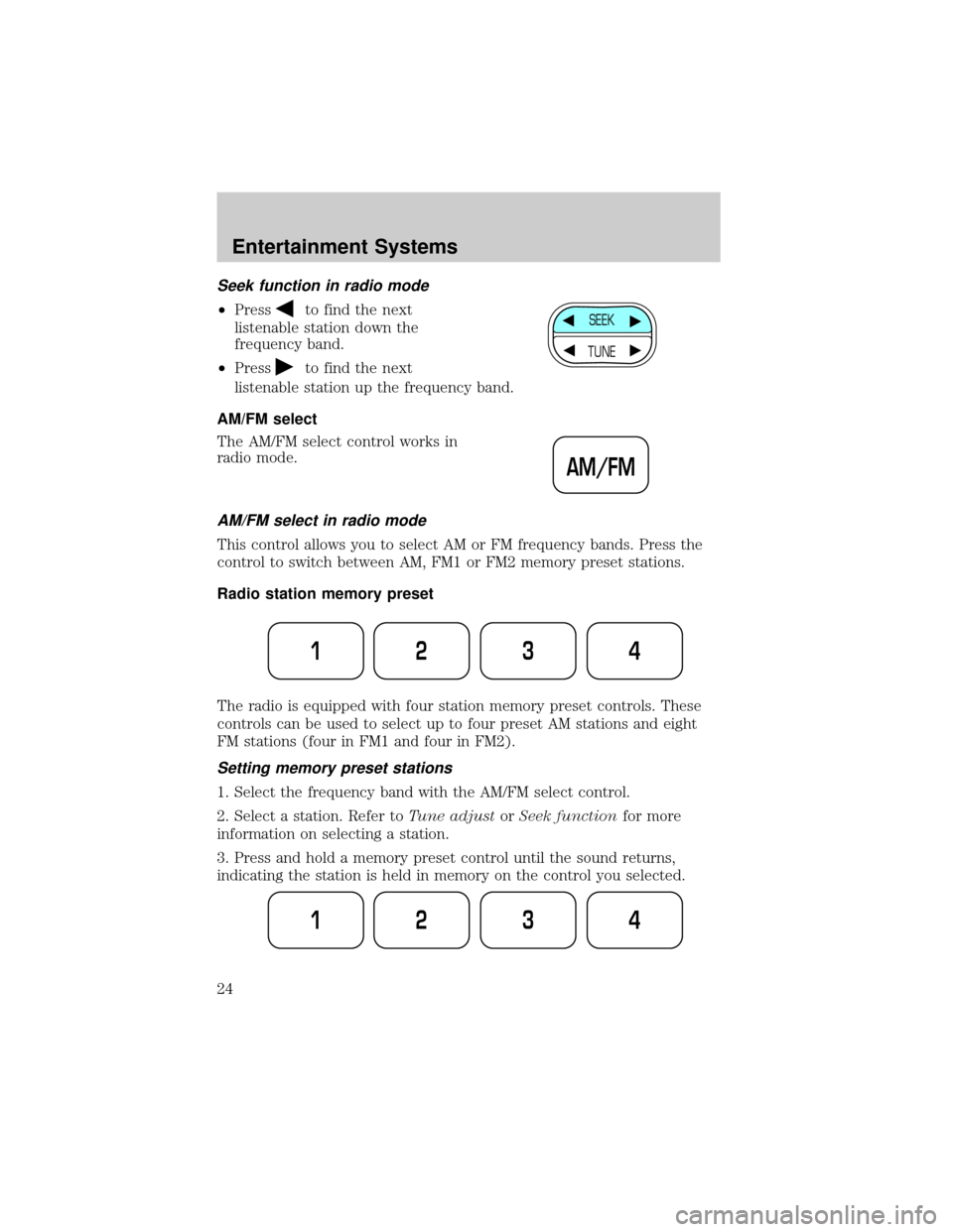 FORD CROWN VICTORIA 2002 2.G Owners Manual Seek function in radio mode
²Pressto find the next
listenable station down the
frequency band.
²Press
to find the next
listenable station up the frequency band.
AM/FM select
The AM/FM select control FORD CROWN VICTORIA 2002 2.G Owners Manual Seek function in radio mode
²Pressto find the next
listenable station down the
frequency band.
²Press
to find the next
listenable station up the frequency band.
AM/FM select
The AM/FM select control