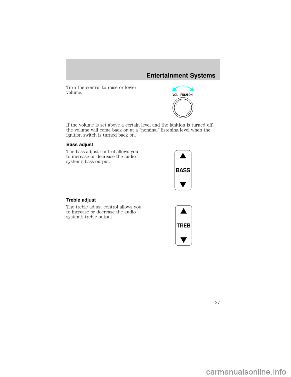 FORD CROWN VICTORIA 2002 2.G Owners Manual Turn the control to raise or lower
volume.
If the volume is set above a certain level and the ignition is turned off,
the volume will come back on at a ªnominalº listening level when the
ignition sw FORD CROWN VICTORIA 2002 2.G Owners Manual Turn the control to raise or lower
volume.
If the volume is set above a certain level and the ignition is turned off,
the volume will come back on at a ªnominalº listening level when the
ignition sw