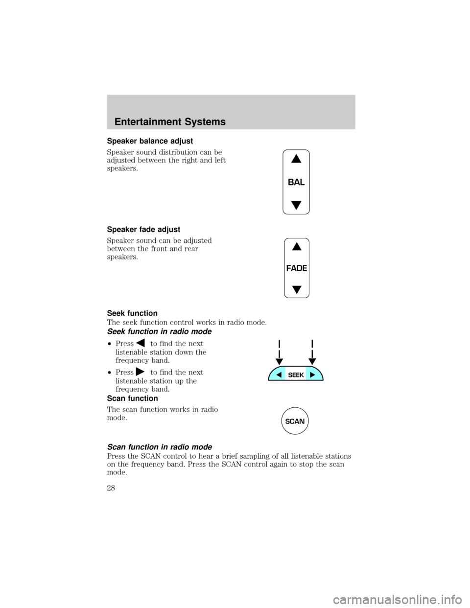 FORD CROWN VICTORIA 2002 2.G Owners Manual Speaker balance adjust
Speaker sound distribution can be
adjusted between the right and left
speakers.
Speaker fade adjust
Speaker sound can be adjusted
between the front and rear
speakers.
Seek funct