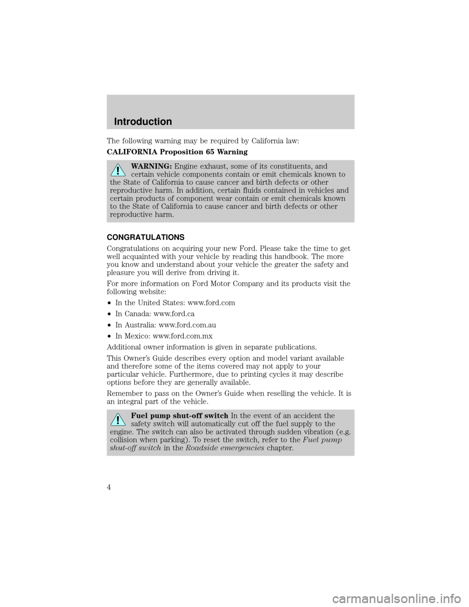 FORD CROWN VICTORIA 2002 2.G Owners Manual The following warning may be required by California law:
CALIFORNIA Proposition 65 Warning
WARNING:Engine exhaust, some of its constituents, and
certain vehicle components contain or emit chemicals kn