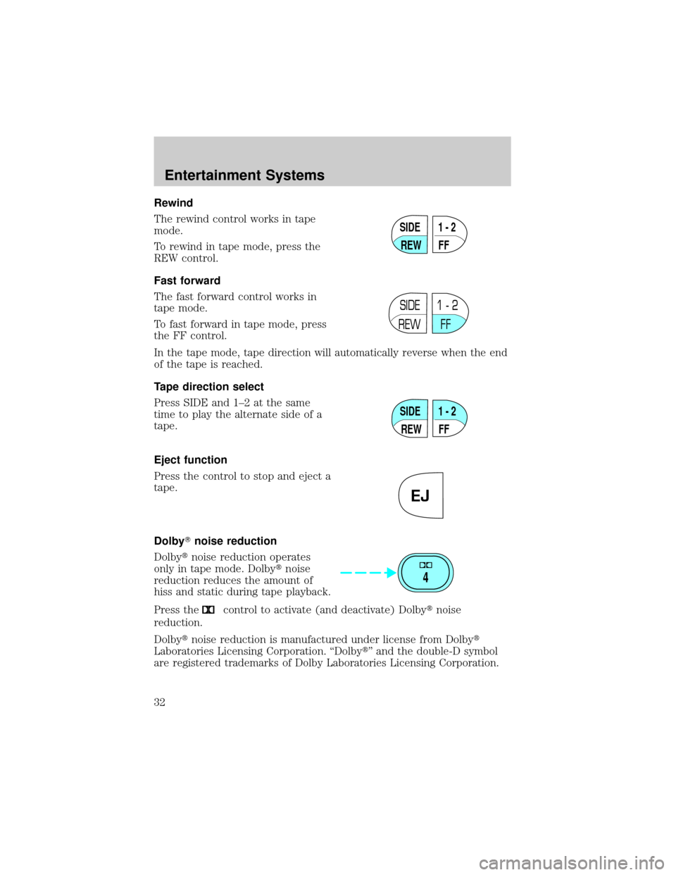 FORD CROWN VICTORIA 2002 2.G Owners Guide Rewind
The rewind control works in tape
mode.
To rewind in tape mode, press the
REW control.
Fast forward
The fast forward control works in
tape mode.
To fast forward in tape mode, press
the FF contro