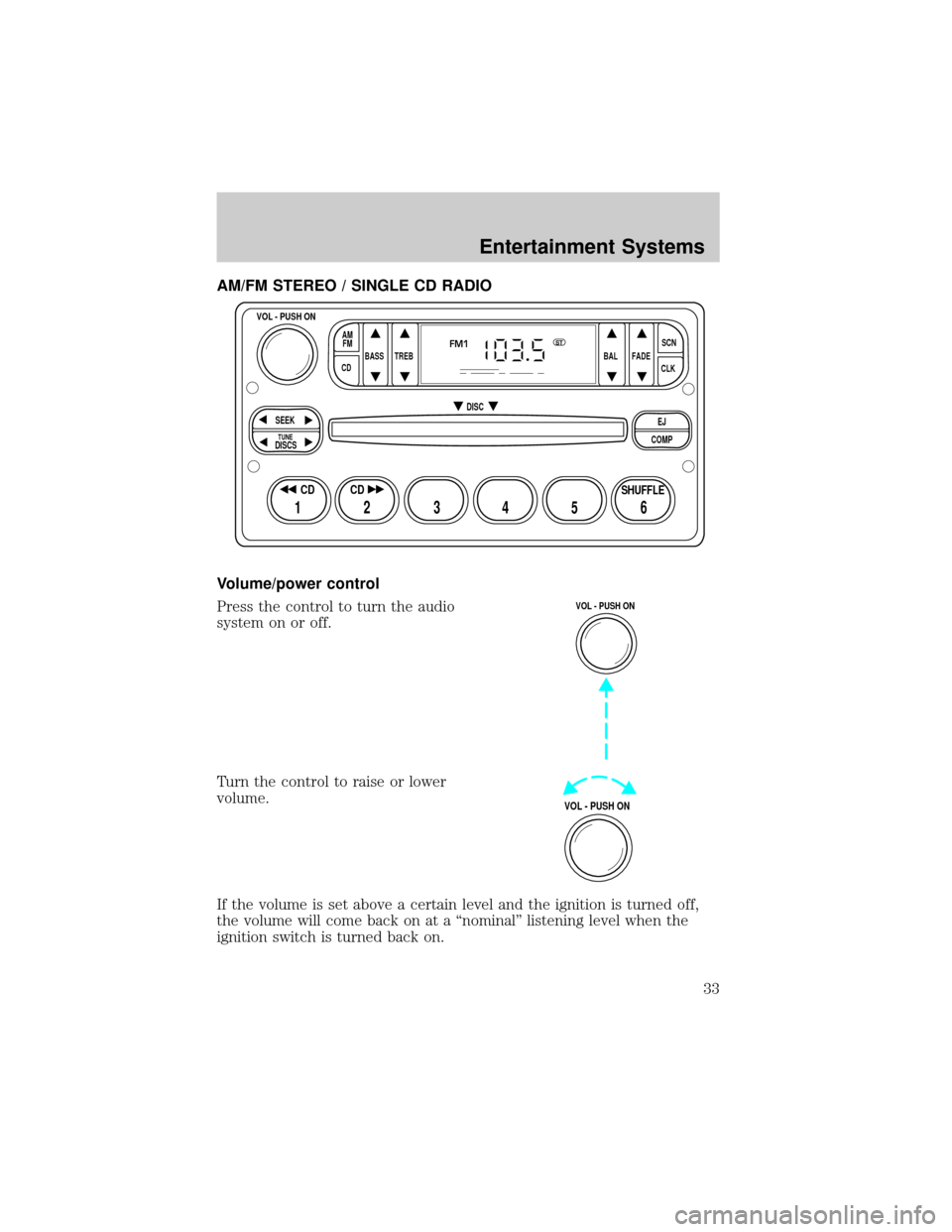 FORD CROWN VICTORIA 2002 2.G Owners Guide AM/FM STEREO / SINGLE CD RADIO
Volume/power control
Press the control to turn the audio
system on or off.
Turn the control to raise or lower
volume.
If the volume is set above a certain level and the 