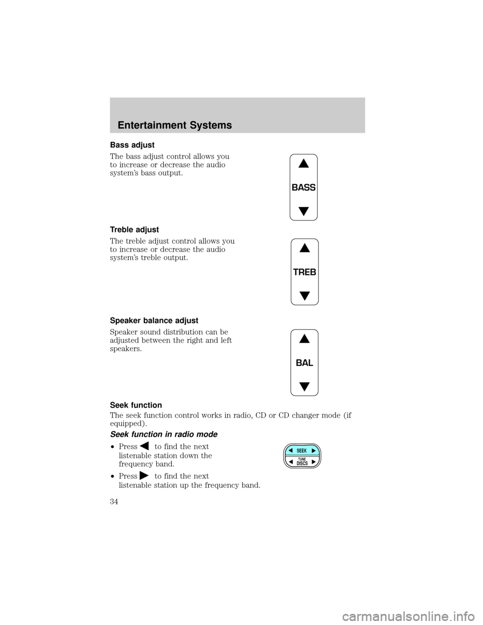 FORD CROWN VICTORIA 2002 2.G Owners Guide Bass adjust
The bass adjust control allows you
to increase or decrease the audio
systems bass output.
Treble adjust
The treble adjust control allows you
to increase or decrease the audio
systems tre