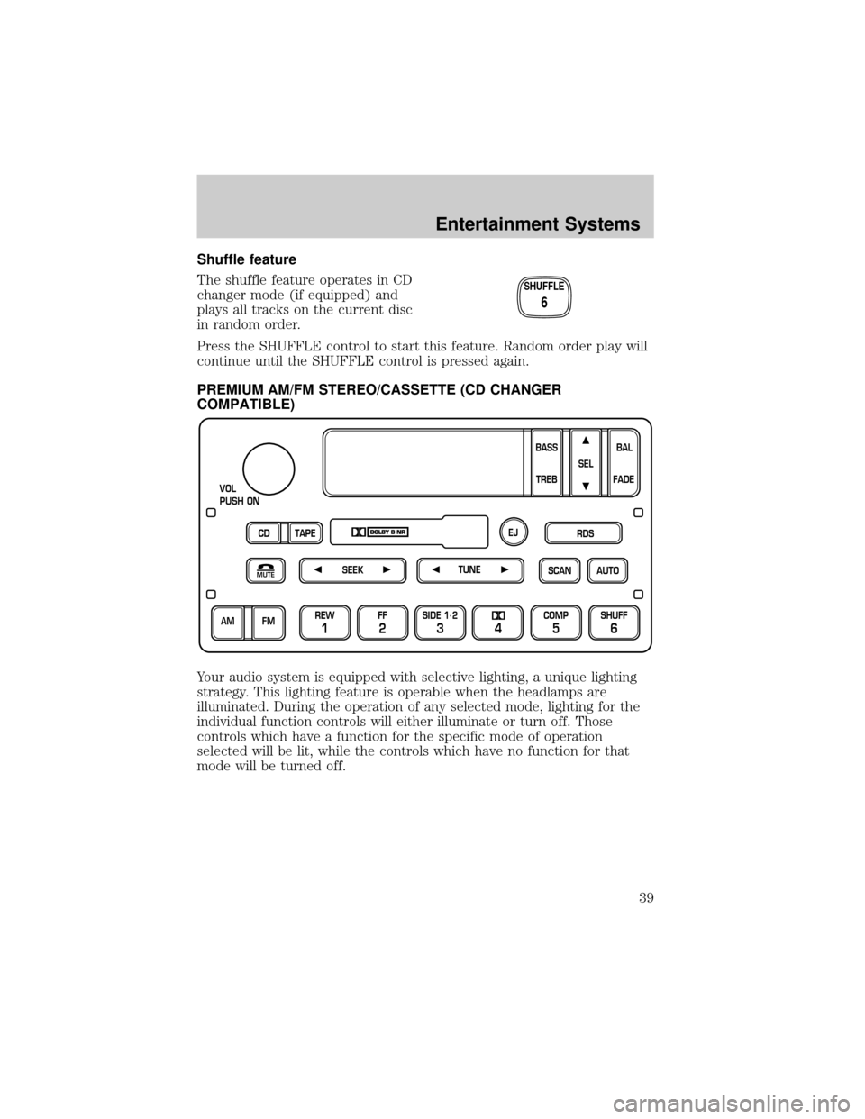 FORD CROWN VICTORIA 2002 2.G Owners Guide Shuffle feature
The shuffle feature operates in CD
changer mode (if equipped) and
plays all tracks on the current disc
in random order.
Press the SHUFFLE control to start this feature. Random order pl