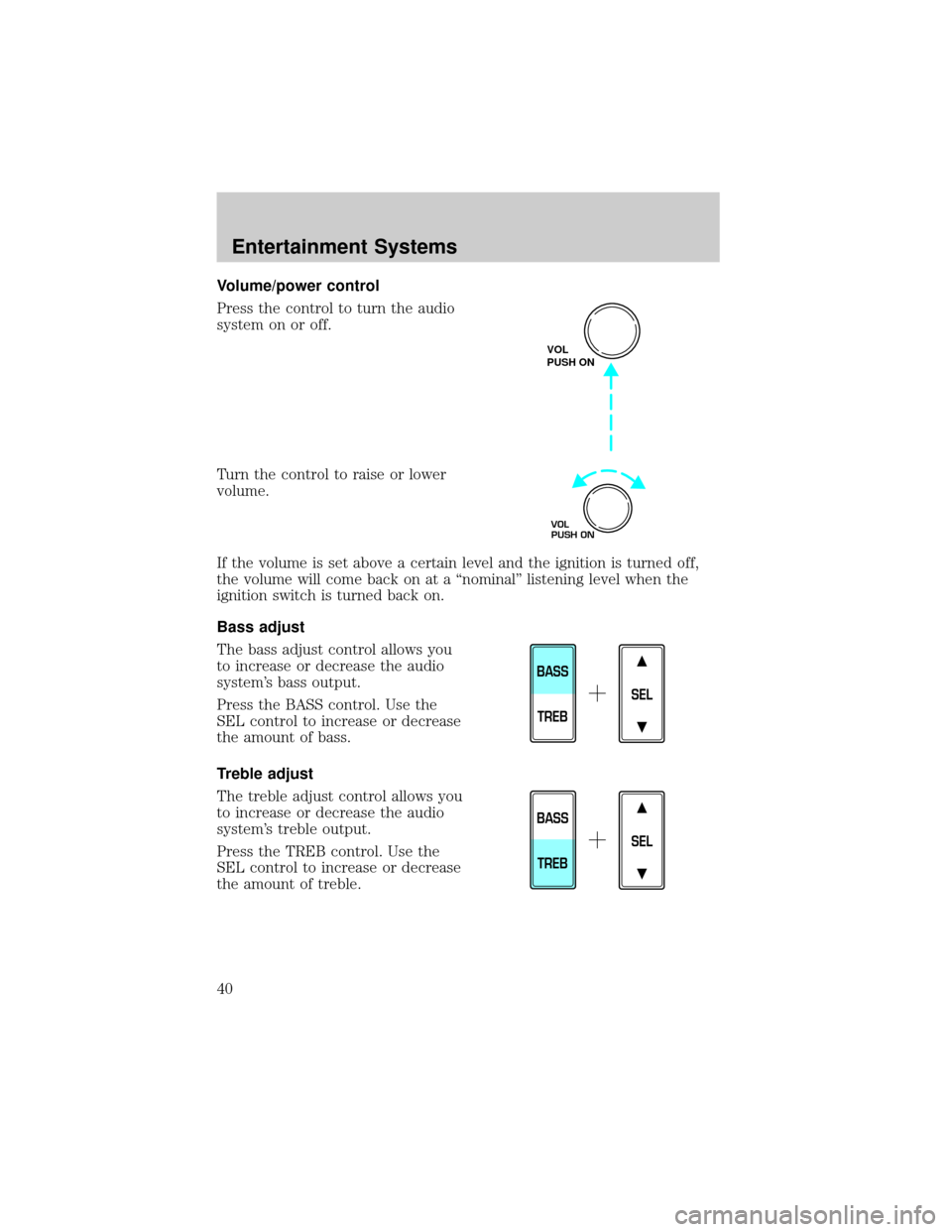 FORD CROWN VICTORIA 2002 2.G Owners Guide Volume/power control
Press the control to turn the audio
system on or off.
Turn the control to raise or lower
volume.
If the volume is set above a certain level and the ignition is turned off,
the vol