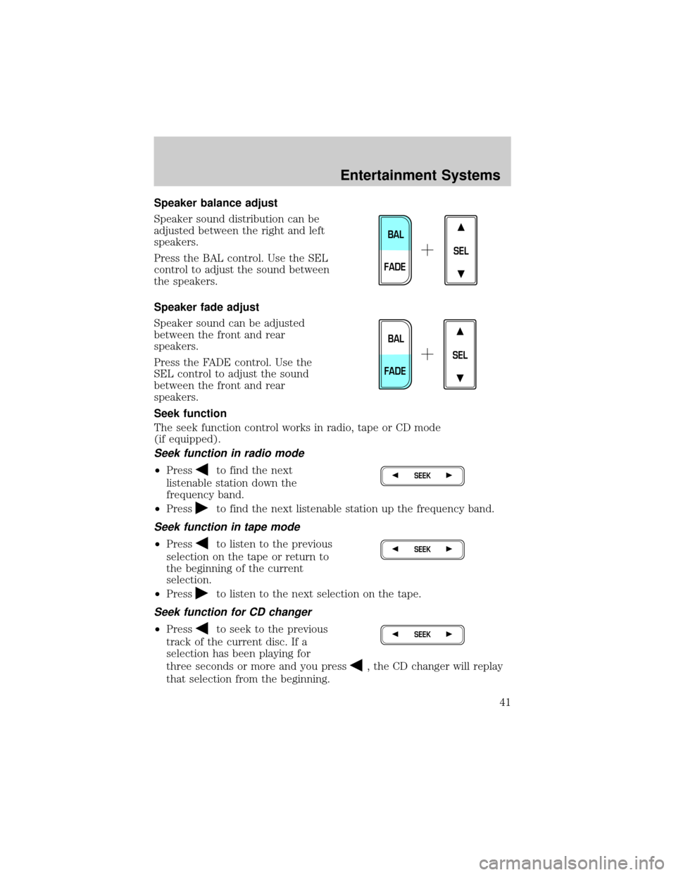 FORD CROWN VICTORIA 2002 2.G Service Manual Speaker balance adjust
Speaker sound distribution can be
adjusted between the right and left
speakers.
Press the BAL control. Use the SEL
control to adjust the sound between
the speakers.
Speaker fade