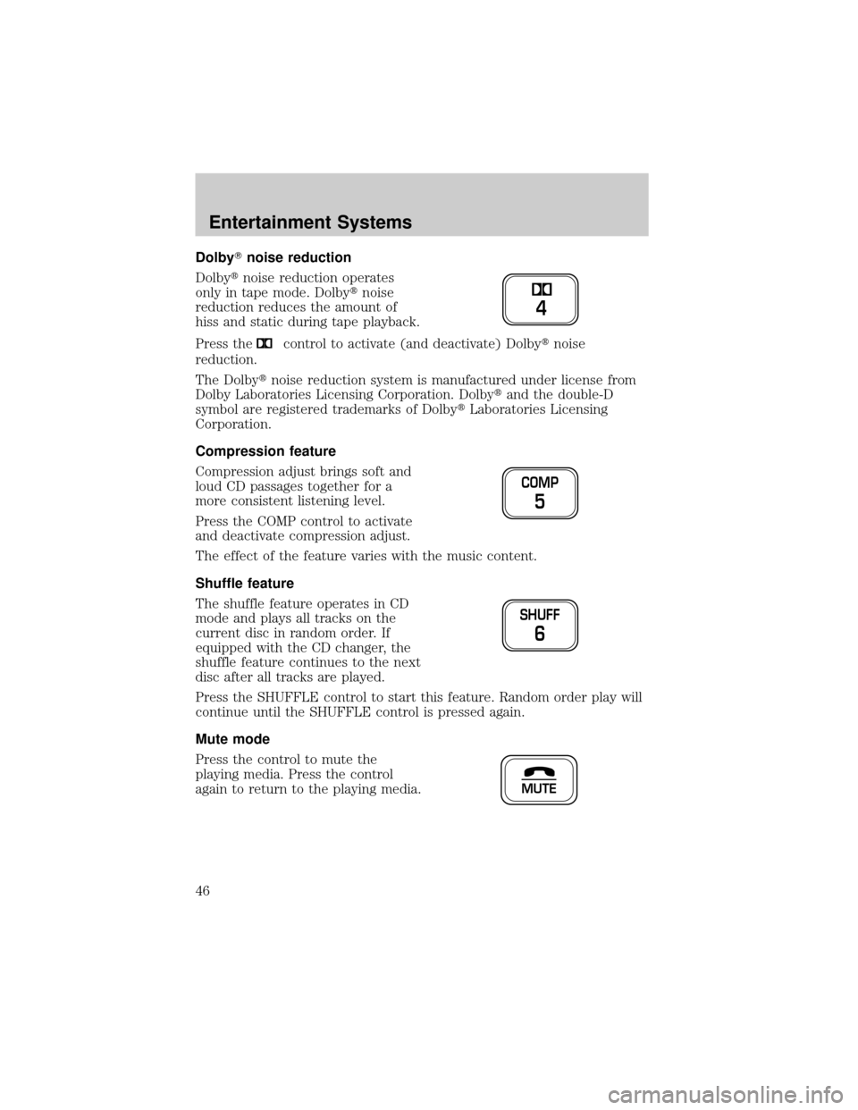 FORD CROWN VICTORIA 2002 2.G Service Manual DolbyTnoise reduction
Dolbytnoise reduction operates
only in tape mode. Dolbytnoise
reduction reduces the amount of
hiss and static during tape playback.
Press the
control to activate (and deactivate)