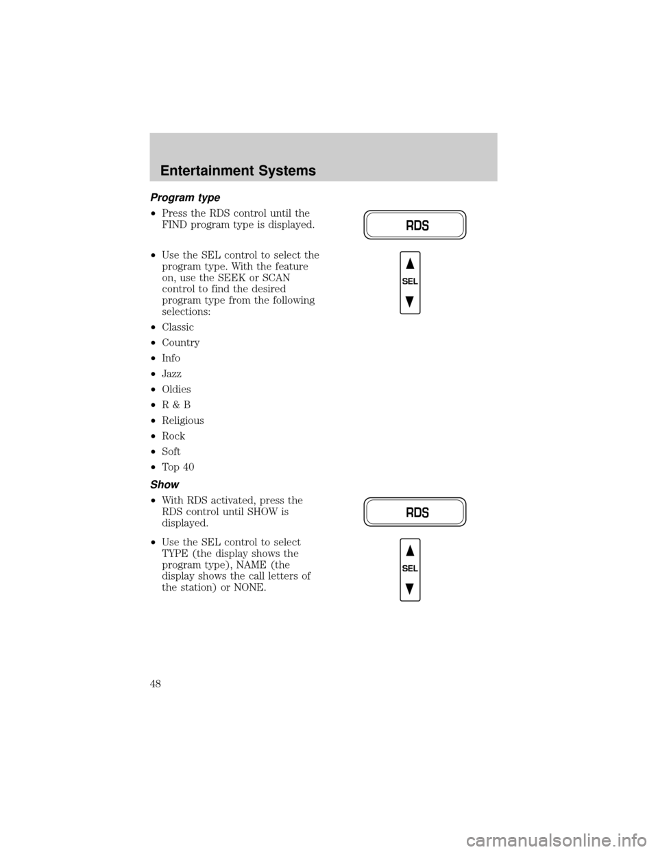 FORD CROWN VICTORIA 2002 2.G Service Manual Program type
²Press the RDS control until the
FIND program type is displayed.
²Use the SEL control to select the
program type. With the feature
on, use the SEEK or SCAN
control to find the desired
p