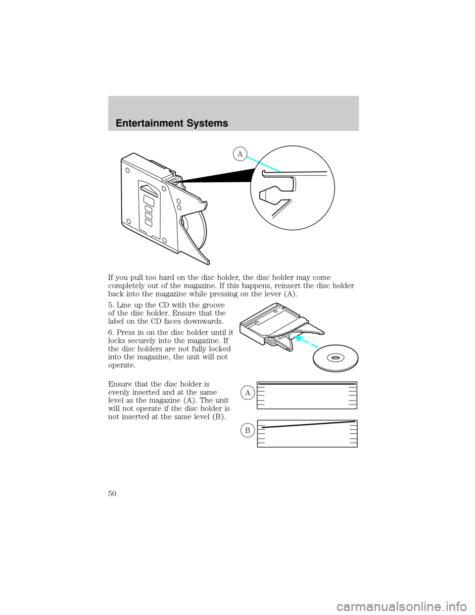 FORD CROWN VICTORIA 2002 2.G Service Manual If you pull too hard on the disc holder, the disc holder may come
completely out of the magazine. If this happens, reinsert the disc holder
back into the magazine while pressing on the lever (A).
5. L