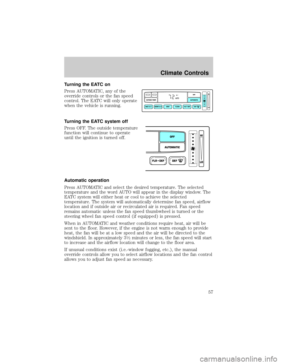 FORD CROWN VICTORIA 2002 2.G Workshop Manual Turning the EATC on
Press AUTOMATIC, any of the
override controls or the fan speed
control. The EATC will only operate
when the vehicle is running.
Turning the EATC system off
Press OFF. The outside t FORD CROWN VICTORIA 2002 2.G Workshop Manual Turning the EATC on
Press AUTOMATIC, any of the
override controls or the fan speed
control. The EATC will only operate
when the vehicle is running.
Turning the EATC system off
Press OFF. The outside t