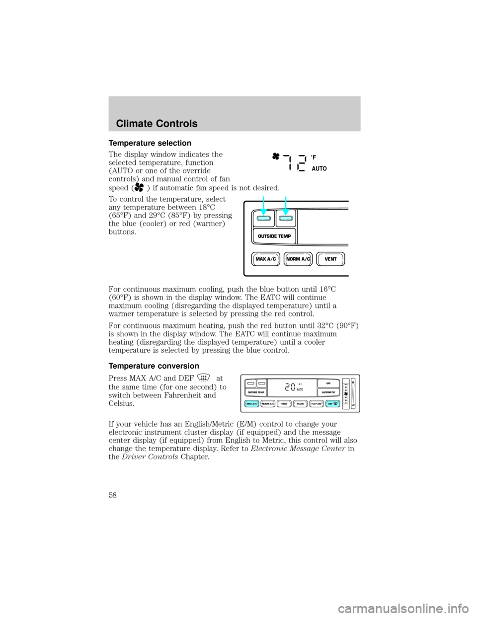 FORD CROWN VICTORIA 2002 2.G Owners Manual Temperature selection
The display window indicates the
selected temperature, function
(AUTO or one of the override
controls) and manual control of fan
speed (
) if automatic fan speed is not desired.
