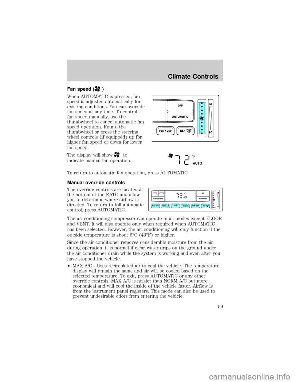 FORD CROWN VICTORIA 2002 2.G Owners Manual Fan speed ()
When AUTOMATIC is pressed, fan
speed is adjusted automatically for
existing conditions. You can override
fan speed at any time. To control
fan speed manually, use the
thumbwheel to cancel